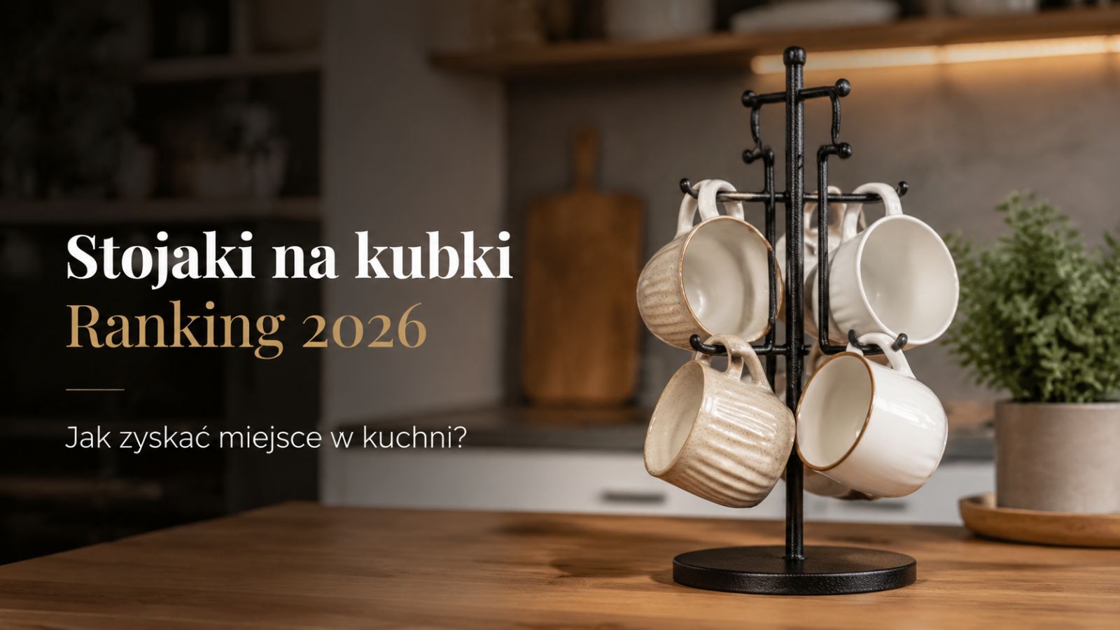 Stojaki na kubki – ranking 2026. Jak zyskać miejsce w kuchni?
