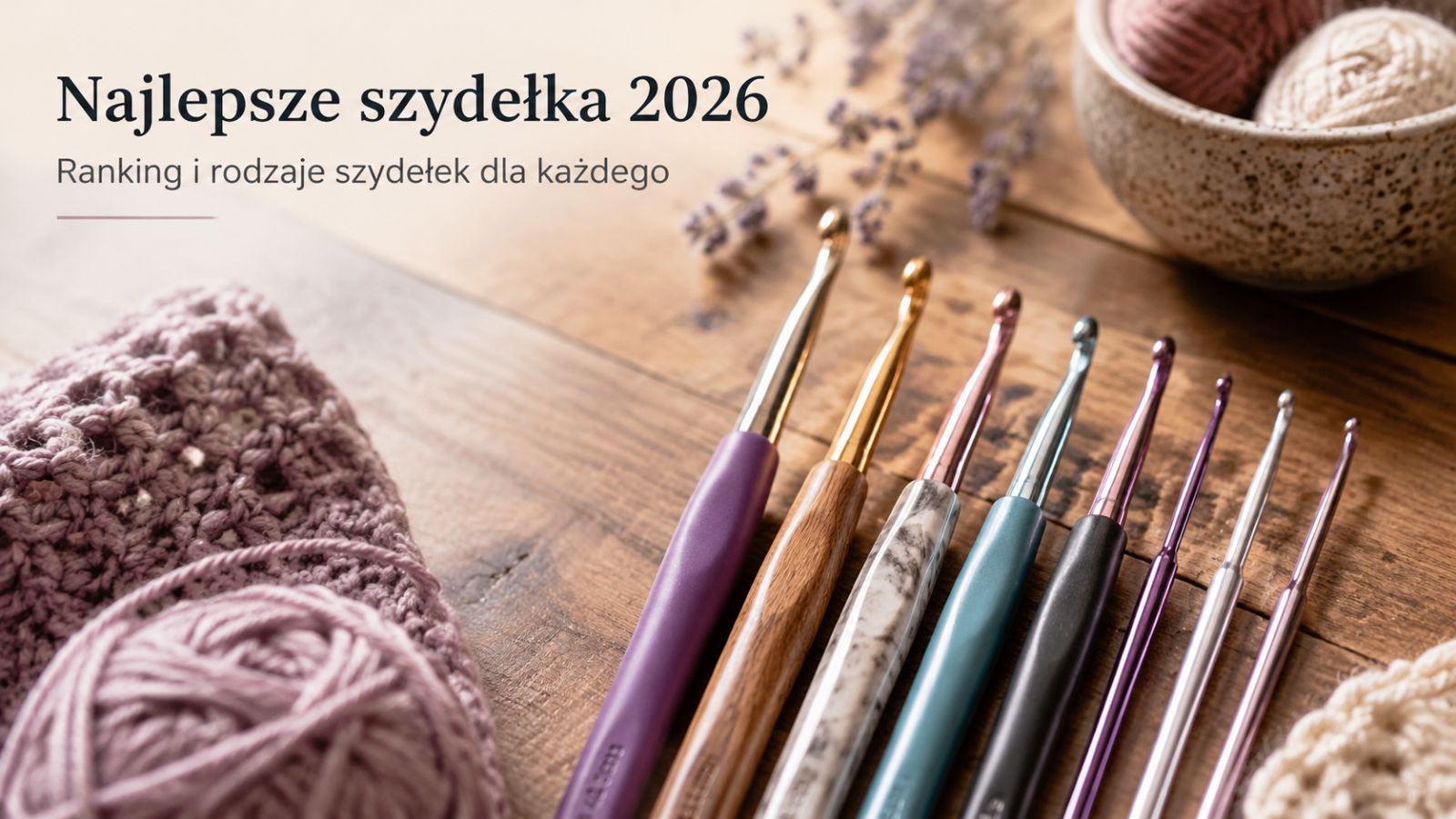 Najlepsze szydełka 2026 – Ranking i rodzaje szydełek dla każdego