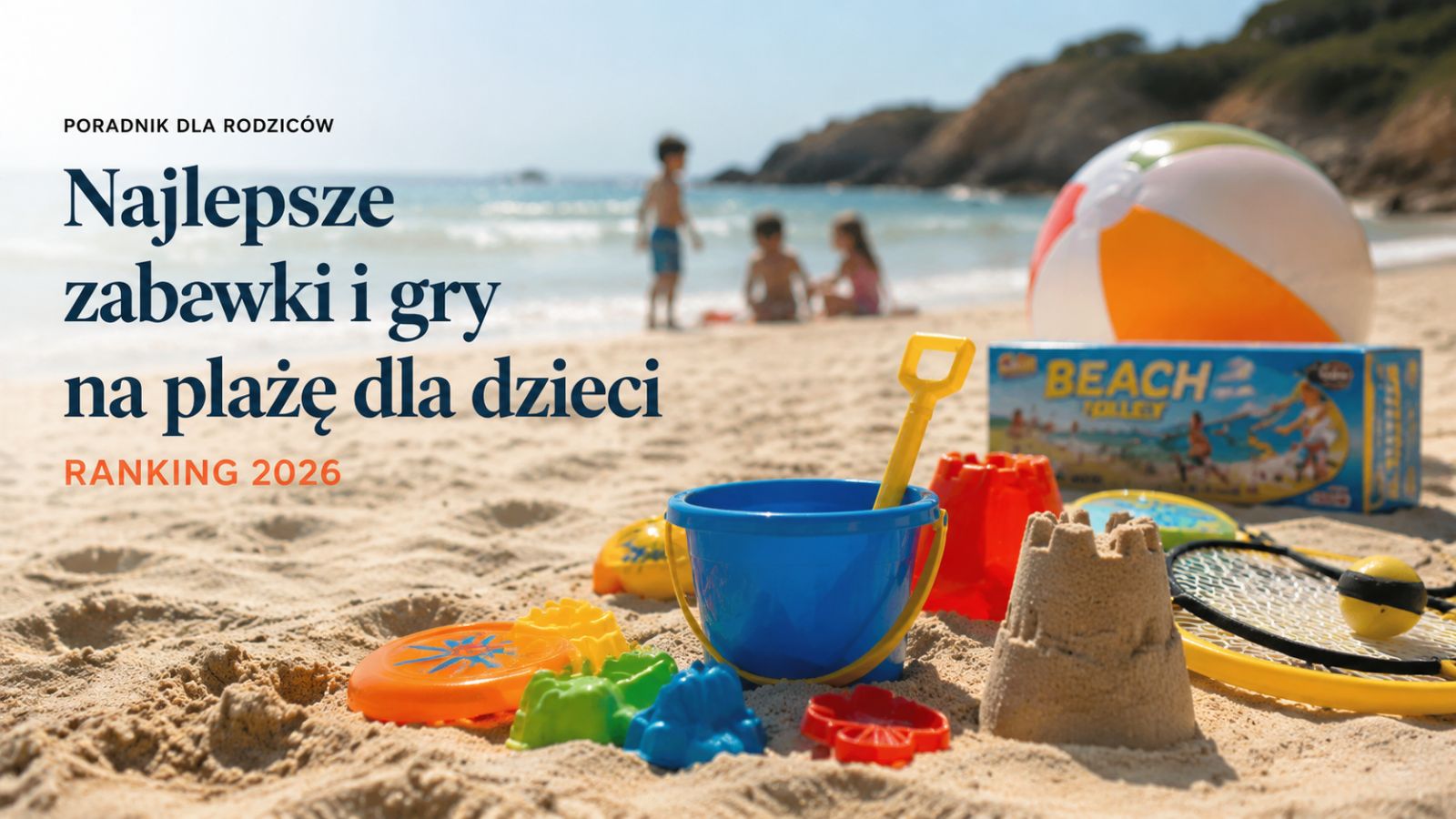 Najlepsze zabawki i gry na plażę dla dzieci – Ranking 2026